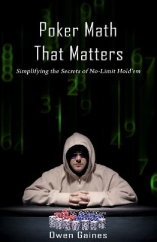 Poker Math That Matters: Simplifying the Secrets of No-Limit Hold'em