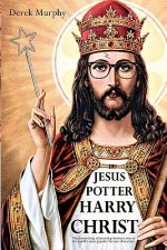 Jesus Potter Harry Christ: The astonishing relationship between two of the world's most popular literary characters: a historical investigation i