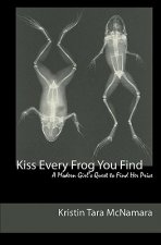 Kiss Every Frog You Find: A Modern Girl's Quest to Find Her Prince