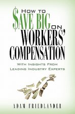 How to Save Big on Workers' Compensation: With Insights From Leading Industry Experts