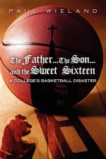 The Father...The Son...and the Sweet Sixteen: A College's Basketball Disaster