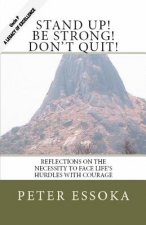 Stand Up! Be Strong! Don't Quit!: Reflections On How To Face Life's Hurdles With Courage