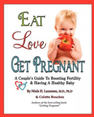 Eat, Love, Get Pregnant: A Couple's Guide To Boosting Fertility & Having A Healthy Baby