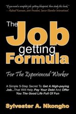 The Job-getting Formula - For The Experienced Worker: A Simple 5-Step Secret To Get A High-paying Job... That Will Help Pay Your Debt And Offer You Th
