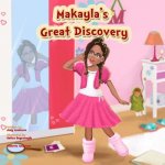 Makayla's Great Discovery: Makayla's Discovery, The Great Discovery