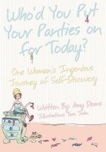Who'd You Put Your Panties on for Today?: One Woman's Ingenious Journey of Self Discovery