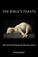 The Bible's Feasts: Part of the Theology for Novices Series