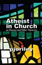 Atheist in Church -- On Heaven and Other Mysteries: One Woman's Journey to Understand Her Own Disbelief with Respect to the Believers Around Her.