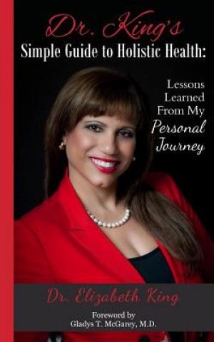 Dr. King's Simple Guide to Holistic Health: Lessons Learned from My Personal Journey