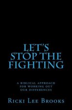 Let's Stop The Fighting: A Biblical Approach For Working Out Our Differences