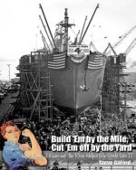 Build 'Em by the Mile, Cut 'Em off by the Yard: How Henry J. Kaiser and the Rosies Helped Win World War II