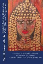 Jezebel's Got the Blues...And Other Works of Imagination: A Collection of Monologues and Dialogues Inspired by the Old Testament, Told with a Southern