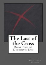 The Last of the Cross: Book One of Destiny's End