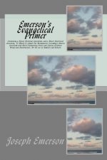 Emerson's Evangelical Primer: Containing a Minor Doctrinal Catechism; and a Minor Historical Catechism, To Which Is Added The Westminister Assembly'
