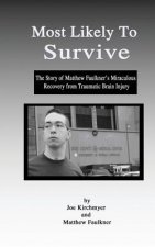 Most Likely to Survive: The Story of Matthew Faulkner's Miraculous Recocery from Traumatic Brain Injury