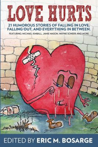 Love Hurts: 21 humorous stories about falling in love, falling out, and everything in between