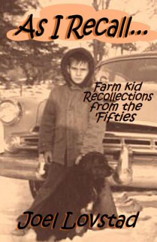As I Recall...: Farm kid recollections from the 'fifties