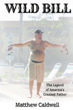 Wild Bill: Legend of America's Craziest Father
