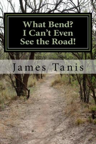 What Bend? I Can't Even See the Road!: An Eight Week Bible Study for Small Groups or Individuals