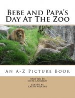 Bebe and Papa's Day At The Zoo: An A -Z Picture Book