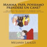 Mamma, pap?, possiamo prendere un cane?: Un libro che insegna ai bambini come comportarsi, divertirsi e accudire un cane