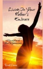 Living in your Father's Embrace: A revelation of your righteousness