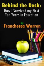 Behind the Desk: How I Survived my First Ten Years in Education