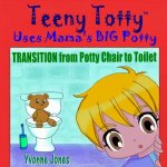 Teeny Totty Uses Mama's Big Potty: Transition from Potty Chair to Toilet