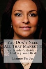 You Don't Need All That Makeup!!!: An Insiders Guide to Looking Your Best