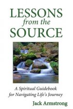Lessons from the Source: A Spiritual Guidebook for Navigating Life's Journey