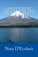 Mastering Tranquility: A Guide To Developing Powerful Stress Management Skills