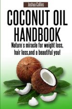 Coconut Oil Handbook: Nature's miracle for weight loss, hair loss, and a beautiful you!