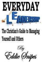 Everyday Leadership: The Christian's Guide to Managing Yourself and Others
