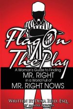 Flag On the Play: A Woman's Guide to Finding Mr. Right in a World Filled With. Mr. Wrongs