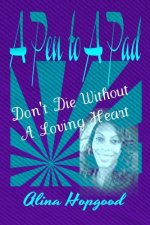 A Pen to A Pad: Don't Die Without a Loving Heart