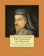 Chaucer's Canterbury Tales Translated into Pig Latin: Aucerchay's Anterburycay Alestay Anslatedtray intoway Igpay Atinlay