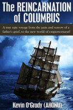 The Reincarnation of Columbus: A true epic voyage from the pain and sorrow of a father's grief, to the new world of forgiveness and love.