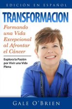 Transformacion: Formando Una Vida Excepcional Al Afrontar El Cancer