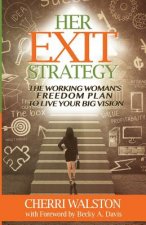 HER Exit Strategy: The Working Woman's Freedom Plan to Live Your Big Vision