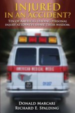 Injured In An Accident?: Ten of America's leading personal injury attorneys share their wisdom.