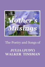 Mother's Musings: The Poetry and Songs of Julia (Judy) Walker TInsman