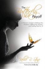 The Butterfly Payoff: A Woman's Guide to Defining Her Purpose, Fulfilling Her Dreams, and Getting Paid for It!