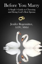 Before You Marry: A Single's Guide to Choosing and Being God's Best Spouse