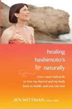 Healing Hashimoto's Naturally: How I used radical TLC to love my thyroid and my body back to health...and you can too!