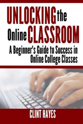 Unlocking the Online Classroom: A Beginner's Guide to Success in Online College Classes