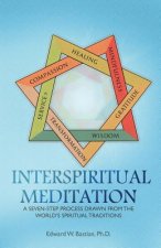 InterSpiritual Meditation: A Seven-Step Process Drawn from the World's Spiritual Traditions