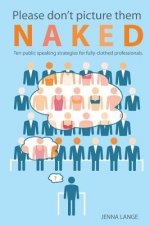 Please don't picture them naked: 10 public speaking strategies for fully-clothed professionals