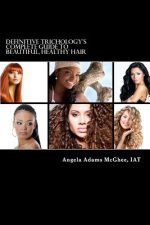 Definitive Trichology's Complete Guide to Healthy, Beautiful Hair