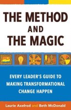 The Method and the Magic: Every Leader's Guide to Making Transformational Change Happen