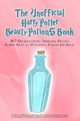 The Unofficial Harry Potter Beauty Potions Book: 40 Recipes from Dirigible Plums Bubble Bath to Pumpkin Pastie Lip Balm